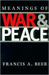 Meanings of War and Peace - Francis A. Beer