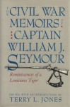 The Civil War Memoirs of Captain William J. Seymour: Reminiscences of a Louisiana Tiger - William Seymour