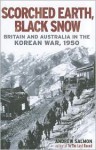 Scorched Earth, Black Snow: Britain and Australia in the Korean War, 1950 - Andrew Salmon