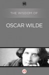 The Wisdom of Oscar Wilde - Philosophical Library