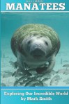 Incredible Manatees: Fun Animal eBooks for Adults & Kids 7 and Up with Facts & Incredible Photos - Mark Smith