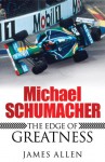 Michael Schumacher: The Edge of Greatness - James Allen