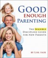 Good Enough Parenting; The Sensible Discipline Guide for New Parents - Lisl Fair