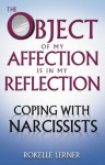 The Object of My Affection Is in My Reflection: Coping with Narcissists - Rokelle Lerner