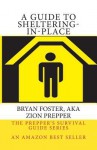 A Guide to Sheltering-In-Place: Don't Be Scared, Don't Panic, Shelter-In-Place - Bryan Foster