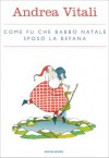 Come fu che Babbo Natale sposò la Befana - Andrea Vitali