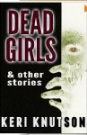 Dead Girls & Other Stories - Keri Knutson