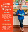 Come Home to Supper: Over 200 Casseroles, Skillets, and Sides (Desserts, Too!) to Feed Your Family with Love - Christy Jordan