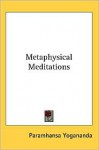 Metaphysical Meditations - Paramahansa Yogananda