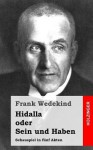 Hidalla Oder Sein Und Haben: Schauspiel in Funf Akten - Frank Wedekind