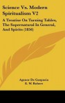 Science vs. Modern Spiritualism V2: A Treatise on Turning Tables, the Supernatural in General, and Spirits (1856) - Agénor Gasparin, Robert Baird, E. W. Robert