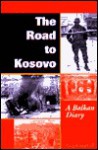 The Road To Kosovo: A Balkan Diary - Greg Campbell