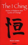 The I Ching: Points Of Balance And Cycles Of Change - Peggy Jones