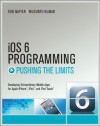 iOS 6 Programming Pushing the Limits: Advanced Application Development for Apple iPhone, iPad and iPod Touch - Rob Napier, Mugunth Kumar