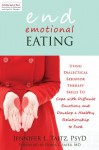 End Emotional Eating: Using Dialectical Behavior Therapy Skills to Cope with Difficult Emotions and Develop a Healthy Rela - Jennifer Taitz, Debra L. Safer