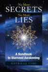 No More Secrets, No More Lies: A Handbook to Starseed Awakening (Sirian Revelations) - Patricia Cori