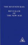 The Seventh Ray: Revealer Of The Age - Alice A. Bailey