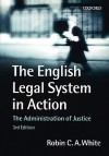 The English Legal System in Action: The Administration of Justice - Robin C.A. White