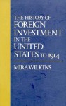 The History of Foreign Investment in the United States to 1914 - Mira Wilkins