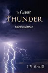 The Calming Thunder: Biblical Meditations - Stan Schmidt