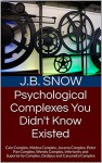 Psychological Complexes You Didn't Know Existed: Cain Complex, Medea Complex, Jocasta Complex, Peter Pan Complex, Wendy Complex, Inferiority and Superiority ... Complex (Transcend Mediocrity Book 120) - J.B. Snow