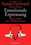 Emotionale Erpressung: Wenn andere mit Gefühlen drohen - Susan Forward, Diane von Weltzien