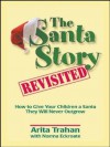 The Santa Story Revisited: How to Give Your Children a Santa They Will Never Outgrow - Arita Trahan, Norma Eckroate