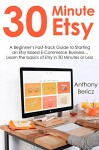 30 MINUTE ETSY: A Beginner's Fast-Track Guide to Starting an Etsy Based E-Commerce Business... Learn the basics of Etsy in 30 Minutes or Less - Anthony Bericz, Red Mikhail