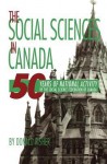 The Social Sciences in Canada: 50 Years of National Activity by the Social Science Federation of Canada - Donald Fisher