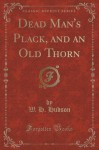 Dead Man's Plack, and an Old Thorn (Classic Reprint) - W. H. Hudson