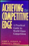 Achieving the Competitive Edge: A Practical Guide World-Class Competition - Harry K. Jackson, Normand L. Frigon