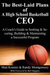 The Best-Laid Plans of a High School Basketball CEO: A Coach's Guide to Seeking & Securing, Building & Maintaining a Successful Program - Matt Kramer, Randy Montgomery