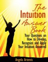 The Intuition Answer Book. Your Questions on How to Develop, Recognize and Apply Your Intuition Answered - Angela Artemis