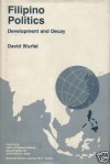 Filipino Politics: Development and Decay (Politics and International Relations of Southeast Asia) - David Wurfel