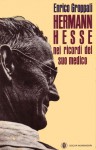 Hermann Hesse nei ricordi del suo medico - Enrico Groppali, Clemente Molo