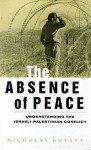 The Absence of Peace: Understanding the Israeli-Palestinian Conflict - Nicholas Guyatt, Guyatt