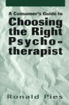 A Comsumer's Guide to Choosing the Right Psychotherapist - Ronald W. Pies