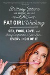 Fat Girl Walking: Sex, Food, Love, and Being Comfortable in Your Skin...Every Inch of It - Brittany Gibbons