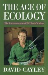 The Age of Ecology: The Environment on CBC Radio's Ideas the Environment on CBC Radio's Ideas - David Cayley