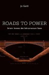 Roads to Power: Britain Invents the Infrastructure State - Jo Guldi