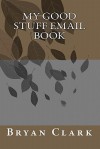 My Good Stuff Email Book - Bryan Clark