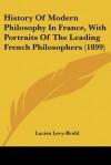 History of Modern Philosophy in France, with Portraits of the Leading French Philosophers (1899) - Lucien Lévy-Bruhl