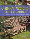 Green Wood for the Garden: 15 Easy Weekend Projects Using Freshly Cut Wood - Alan Bridgewater