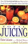 Total Juicing: Over 125 Healthful and Delicious Ways to Use Fresh Fruit and Vegetable Juices and Pulp - Elaine LaLanne, Jack LaLanne