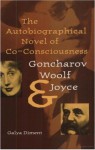 The Autobiographical Novel of Co-Consciousness: Goncharov, Woolf, and Joyce - Galya Diment