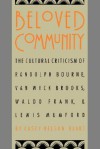 Beloved Community: The Cultural Criticism of Randolph Bourne, Van Wyck Brooks, Waldo Frank, and Lewis Mumford (Cultural Studies of the United States) - Casey Nelson Blake, Alan Trachtenberg