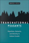 Transnational Peasants: Migrations, Networks, and Ethnicity in Andean Ecuador - David A. Kyle