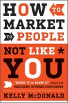 How to Market to People Not Like You: "Know It or Blow It" Rules for Reaching Diverse Customers - Kelly McDonald