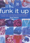 Funk It Up: Customize Your Clothes And Decorate Your Accessories With Paint, Dye, Bleach And Transfers - Petra Boase