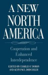 A New North America: Cooperation and Enhanced Interdependence - Charles F. Doran